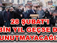 28 ŞUBAT’I BİN YIL GEÇSE DE UNUTMAYACAĞIZ