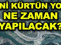 YENİ KÜRTÜN YOLU NE ZAMAN YAPILACAK?