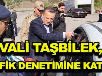 VALİ TAŞBİLEK, TRAFİK DENETİMİNE KATILDI