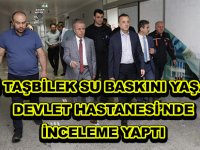 VALİ TAŞBİLEK SU BASKINI YAŞANAN DEVLET HASTANESİ’NDE İNCELEME YAPTI
