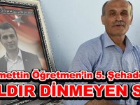 Necmettin Öğretmen’in 5. Şehadet Yılı 5 YILDIR DİNMEYEN SIZI…