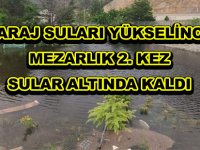BARAJ SULARI YÜKSELİNCE MEZARLIK 2. KEZ SULAR ALTINDA KALDI