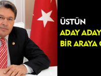 ÜSTÜN'DEN ADAY ADAYLARI İLE BİR ARAYA GELDİ