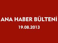 ANA HABER BÜLTENİ19.08.2013