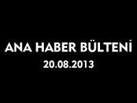 ANA HABER BÜLTENİ 20.08.2013