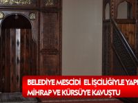 BELEDİYE MESCİDİ  EL İŞCİLİĞİYLE YAPILMIŞ MİNBER, MİHRAP VE KÜRSÜ'YE KAVUŞTU