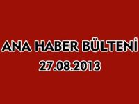 ANA HABER BÜLTENİ 27.08.2013