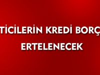 ZARAR GÖREN ÜRETİCİLERİN KREDİ BORÇLARI ERTELENECEK
