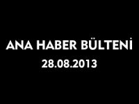 ANA HABER BÜLTENİ 28.08.2013