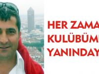 HER ZAMAN KULÜBÜMÜZÜN YANINDAYIZ