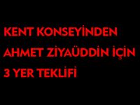 AHMET ZİYAÜDDİN İÇİN ÜÇ YER TEKLİFİ