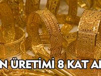 ALTIN ÜRETİMİ 8 KAT ARTTI