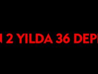 SON 2 YILDA 36 DEPREM