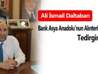 Ali İsmail Daltaban:Bank Asya Anadolu’nun Alınterini Destekliyor, Tedirginlik Olmaz