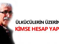 ÜLKÜCÜLERİN ÜZERİNDEN KİMSE HESAP YAPMASIN