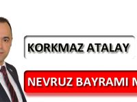 KORKMAZ ATALAY’DAN NEVRUZ BAYRAMI MESAJI