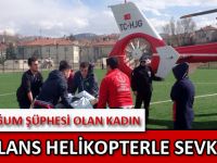 GÜMÜŞHANE'DE ERKEN DOĞUM ŞÜPHESİ OLAN KADIN AMBULANS HELİKOPTERLE SEVK EDİLDİ