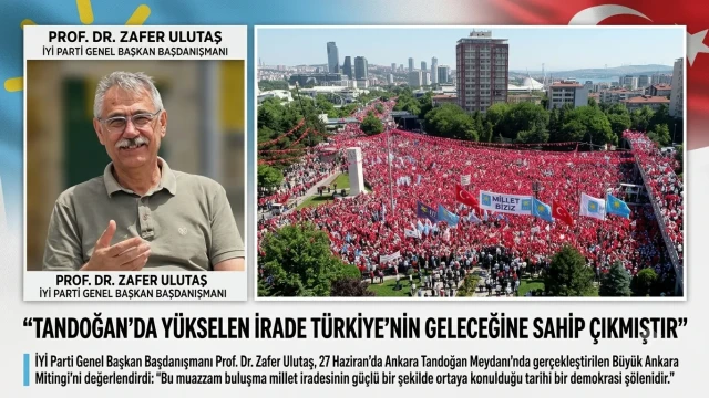 İYİ Parti Genel Başkan Başdanışmanı Prof. Dr. Zafer Ulutaş: "Tandoğan'da Yükselen İrade Türkiye'nin Geleceğine Sahip Çıkmıştır"