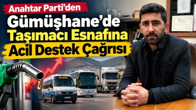 Anahtar Parti’den Gümüşhane'de Taşımacı Esnafına Acil Destek Çağrısı
